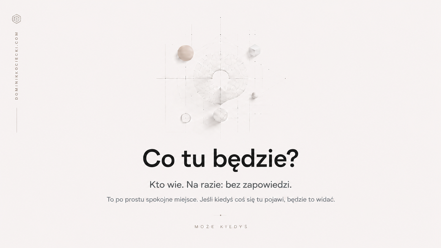 Co tu bedzie? Kto wie. Na razie: bez zapowiedzi.
